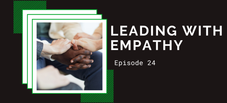 Episode 24 – Leading with Empathy Episode 24 – Leading with Empathy